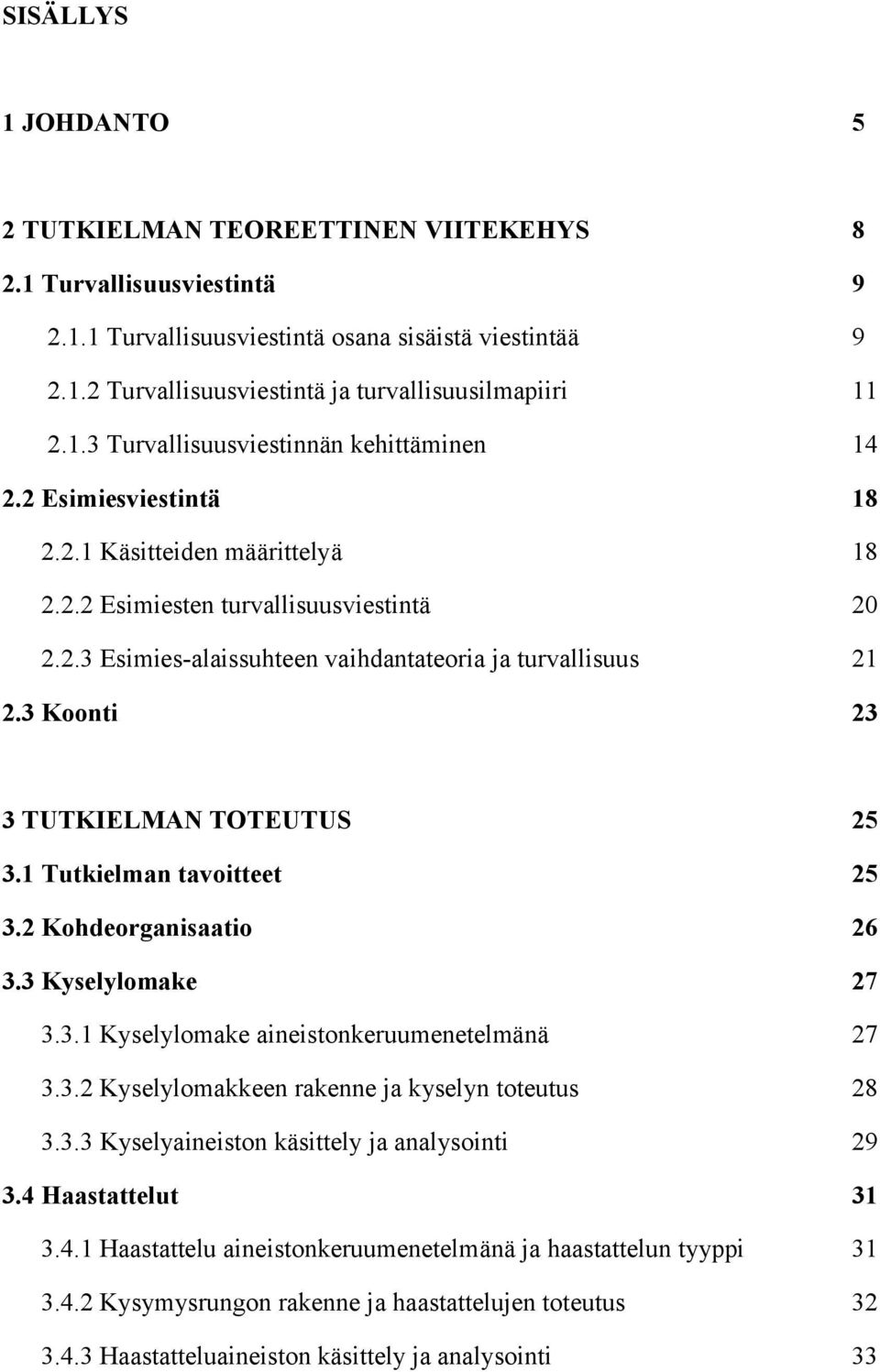 3 Koonti 23 3 TUTKIELMAN TOTEUTUS 25 3.1 Tutkielman tavoitteet 25 3.2 Kohdeorganisaatio 26 3.3 Kyselylomake 27 3.3.1 Kyselylomake aineistonkeruumenetelmänä 27 3.3.2 Kyselylomakkeen rakenne ja kyselyn toteutus 28 3.