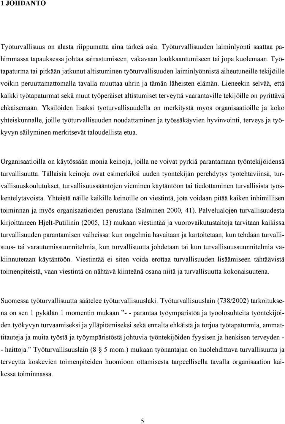 Lieneekin selvää, että kaikki työtapaturmat sekä muut työperäiset altistumiset terveyttä vaarantaville tekijöille on pyrittävä ehkäisemään.