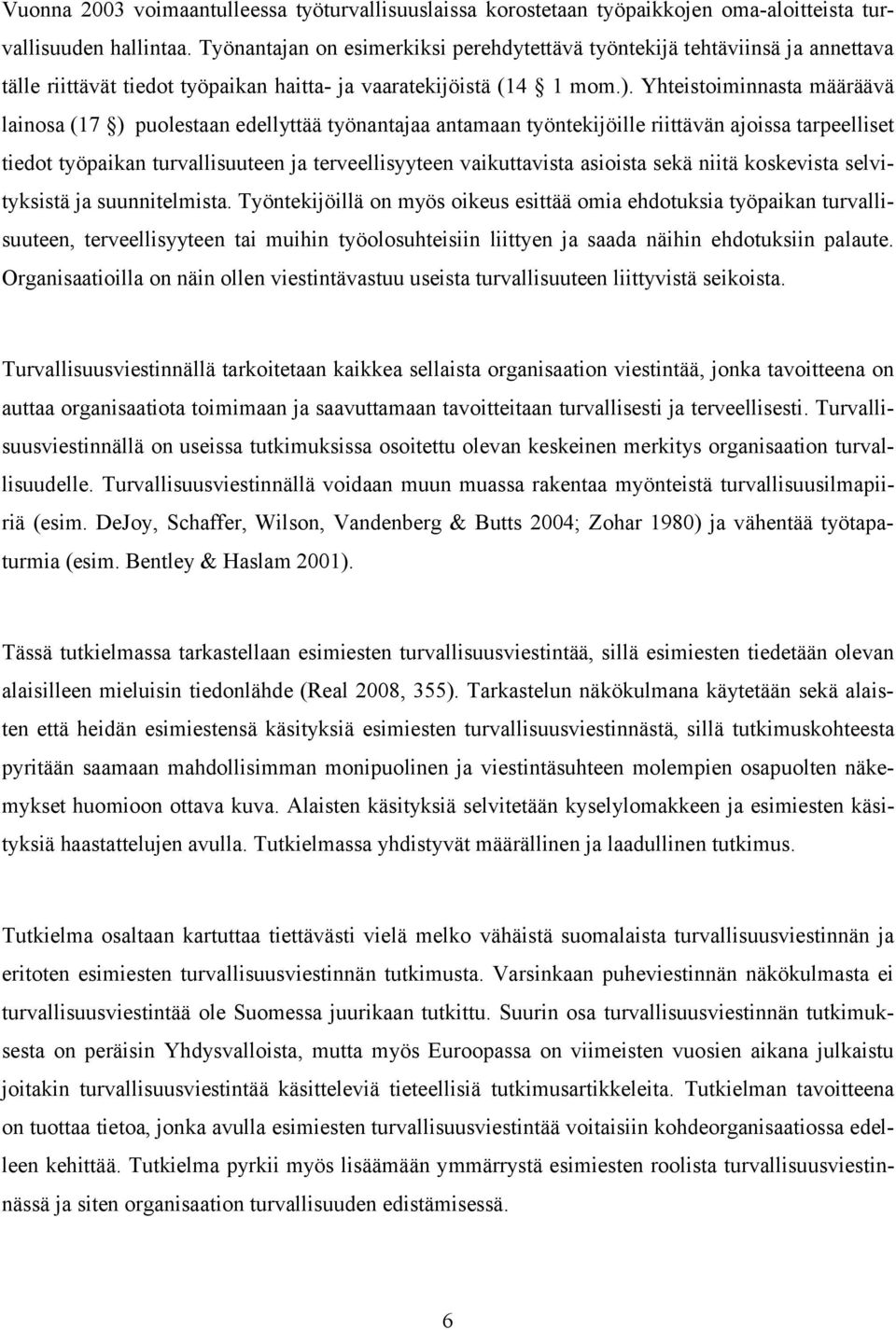 Yhteistoiminnasta määräävä lainosa (17 ) puolestaan edellyttää työnantajaa antamaan työntekijöille riittävän ajoissa tarpeelliset tiedot työpaikan turvallisuuteen ja terveellisyyteen vaikuttavista