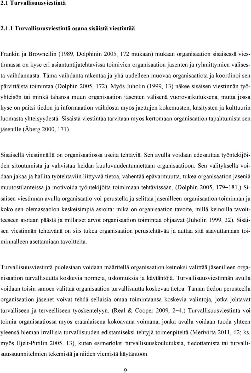 Tämä vaihdanta rakentaa ja yhä uudelleen muovaa organisaatiota ja koordinoi sen päivittäistä toimintaa (Dolphin 2005, 172).