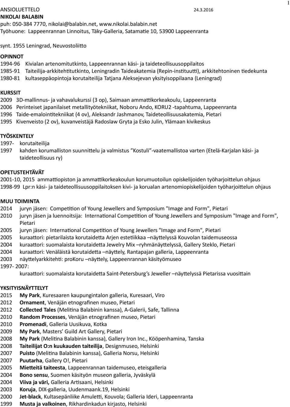 (Repin-instituutti), arkkitehtoninen tiedekunta 1980-81 kultaseppäopintoja korutaiteilija Tatjana Aleksejevan yksityisoppilaana (Leningrad) KURSSIT 2009 3D-mallinnus- ja vahavalukurssi (3 op),