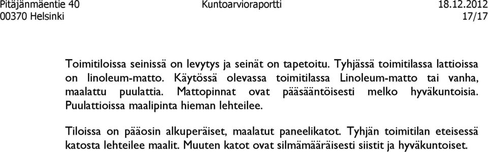 Käytössä olevassa toimitilassa Linoleum-matto tai vanha, maalattu puulattia.