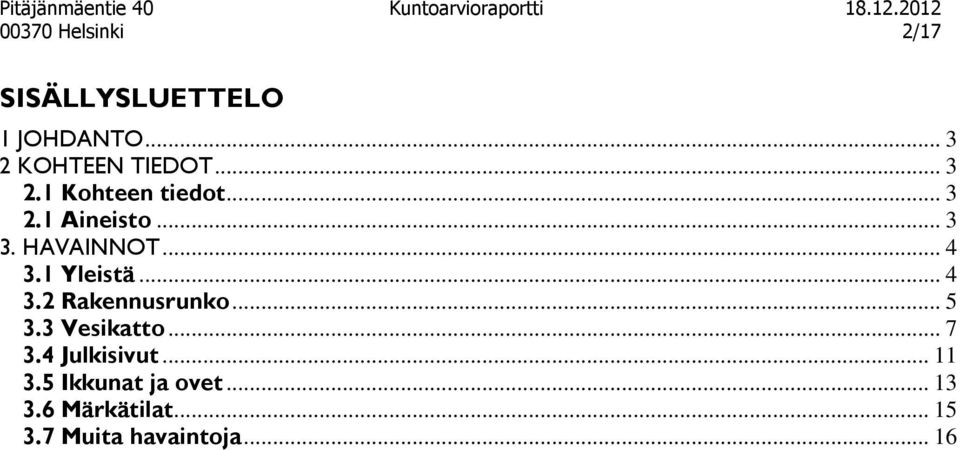 1 Yleistä... 4 3.2 Rakennusrunko... 5 3.3 Vesikatto... 7 3.4 Julkisivut.