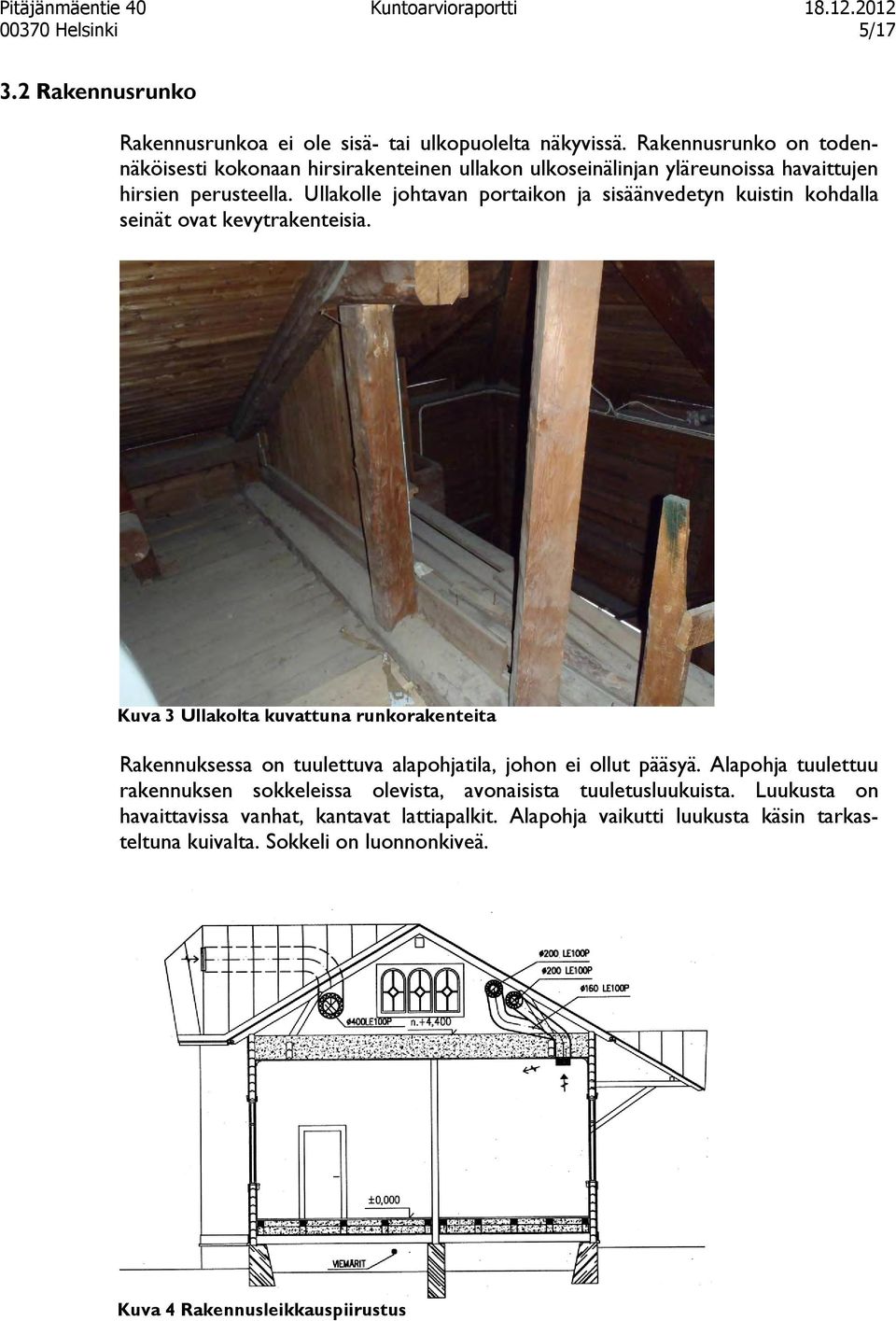 Ullakolle johtavan portaikon ja sisäänvedetyn kuistin kohdalla seinät ovat kevytrakenteisia.