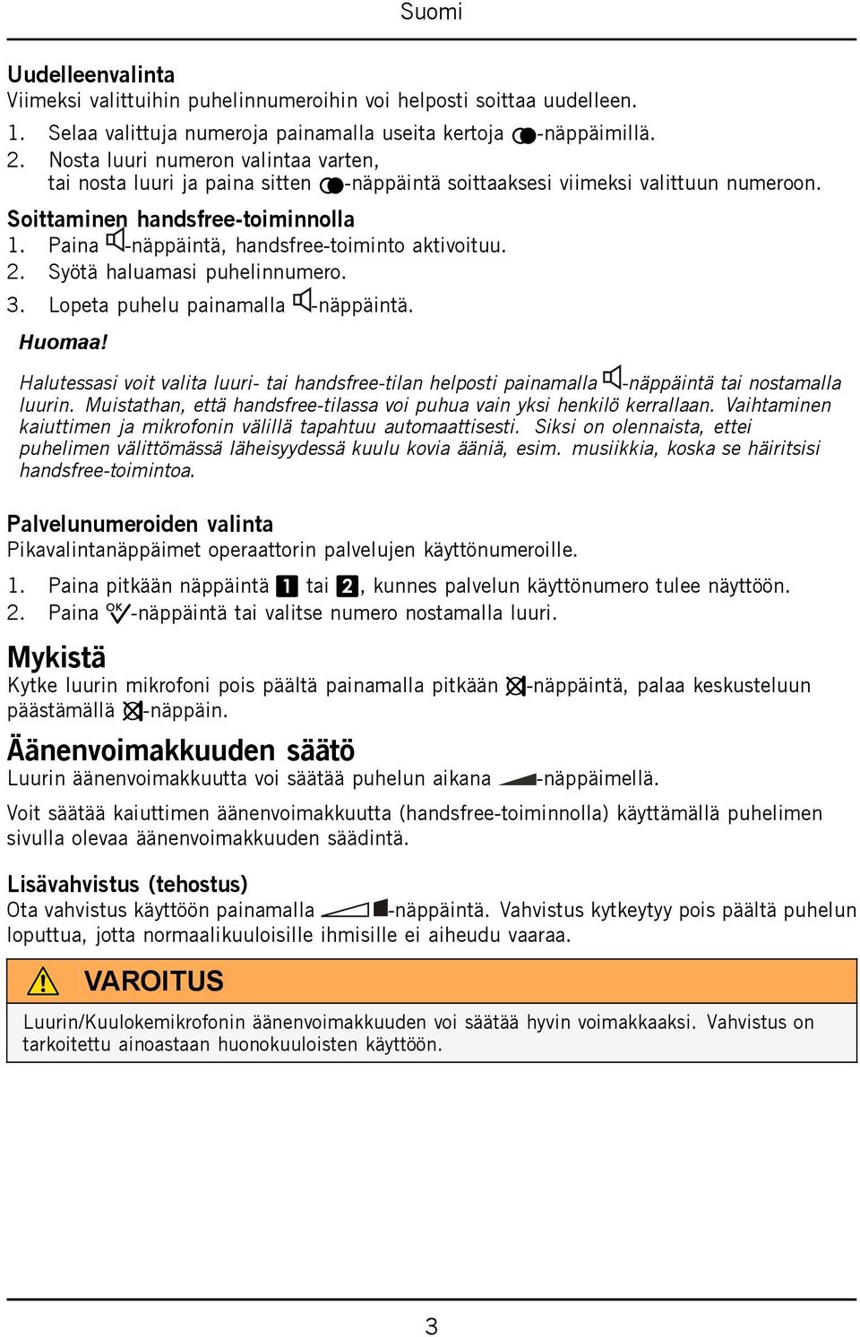 Paina -näppäintä, handsfree-toiminto aktivoituu. 2. Syötä haluamasi puhelinnumero. 3. Lopeta puhelu painamalla -näppäintä. Huomaa!