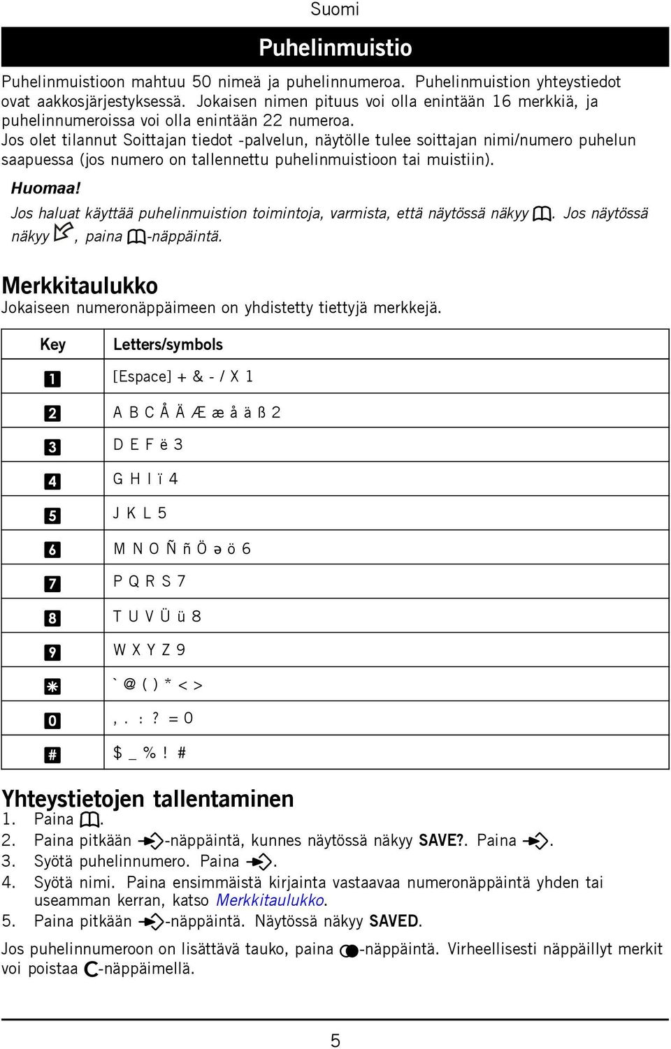 Jos olet tilannut Soittajan tiedot -palvelun, näytölle tulee soittajan nimi/numero puhelun saapuessa (jos numero on tallennettu puhelinmuistioon tai muistiin). Huomaa!