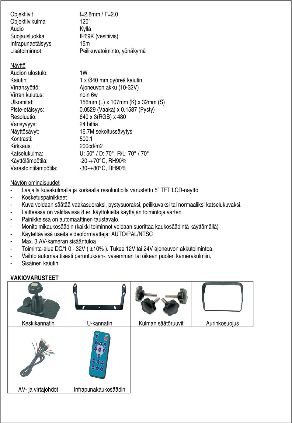 Virransyöttö: Ajoneuvon akku (10-32V) Virran kulutus: noin 6w Ulkomitat: 156mm (L) x 107mm (K) x 32mm (S) Piste-etäisyys: 0.0529 (Vaaka) x 0.