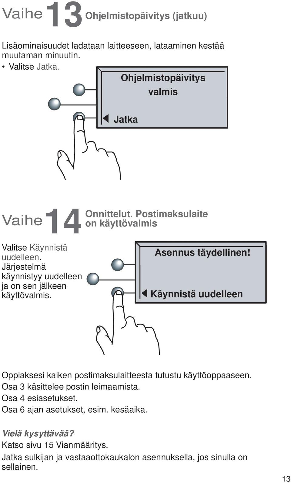 Järjestelmä käynnistyy uudelleen ja on sen jälkeen käyttövalmis. Asennus täydellinen!