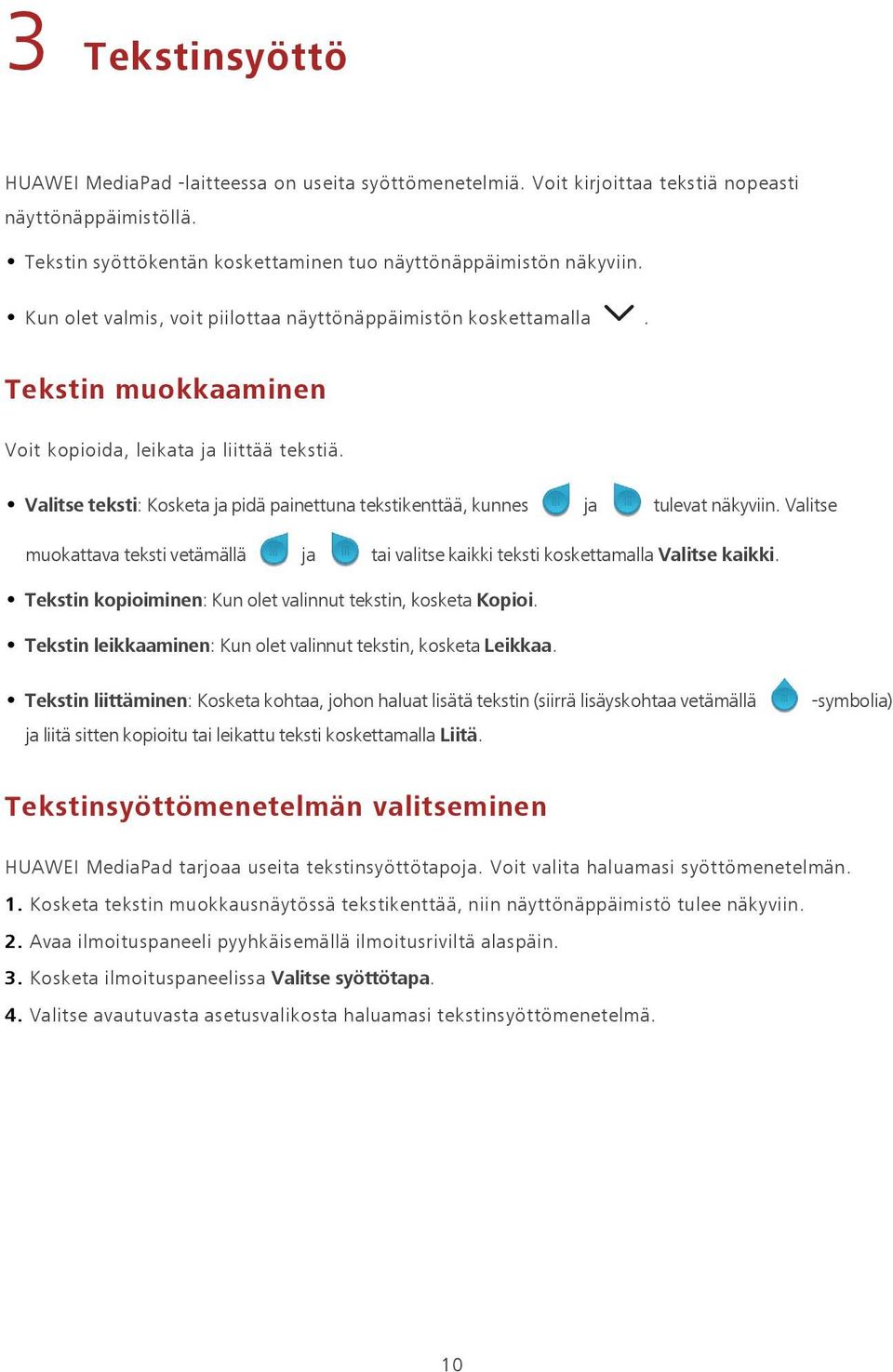 Valitse teksti: Kosketa ja pidä painettuna tekstikenttää, kunnes ja tulevat näkyviin. Valitse muokattava teksti vetämällä ja tai valitse kaikki teksti koskettamalla Valitse kaikki.