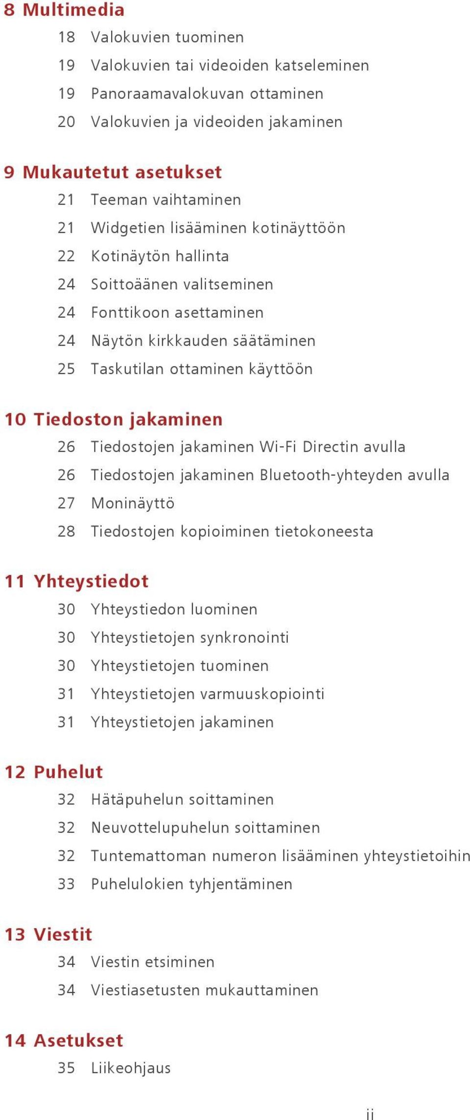 26 Tiedostojen jakaminen Wi-Fi Directin avulla 26 Tiedostojen jakaminen Bluetooth-yhteyden avulla 27 Moninäyttö 28 Tiedostojen kopioiminen tietokoneesta 11 Yhteystiedot 30 Yhteystiedon luominen 30