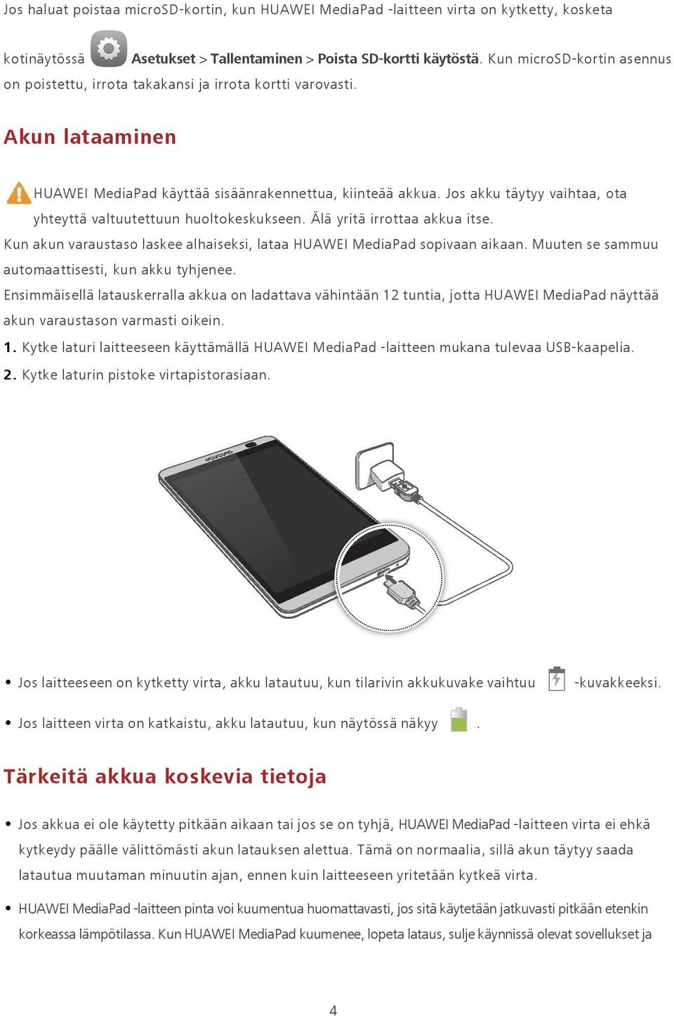 Jos akku täytyy vaihtaa, ota yhteyttä valtuutettuun huoltokeskukseen. Älä yritä irrottaa akkua itse. Kun akun varaustaso laskee alhaiseksi, lataa HUAWEI MediaPad sopivaan aikaan.