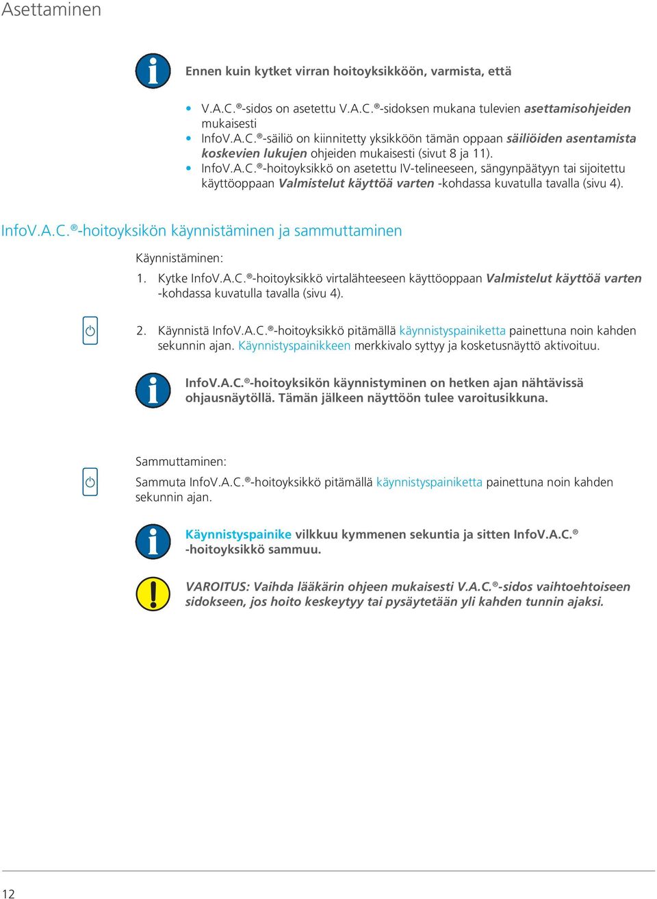 Kytke InfoV.A.C. -hoitoyksikkö virtalähteeseen käyttöoppaan Valmistelut käyttöä varten -kohdassa kuvatulla tavalla (sivu 4). 2. Käynnistä InfoV.A.C. -hoitoyksikkö pitämällä käynnistyspainiketta painettuna noin kahden sekunnin ajan.