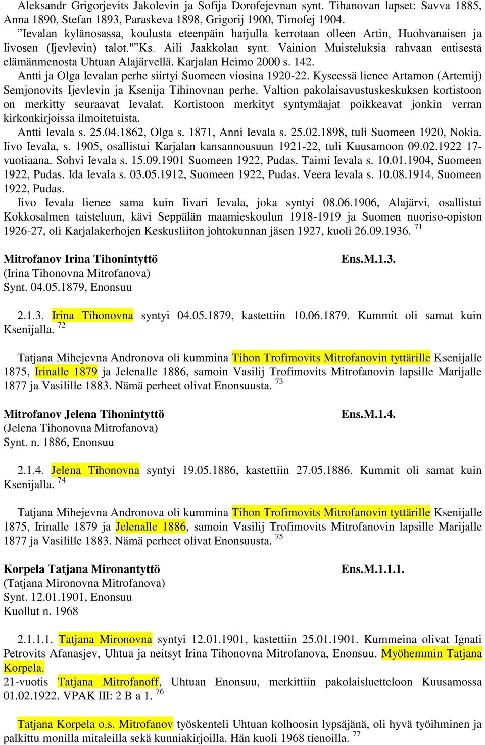 Vainion Muisteluksia rahvaan entisestä elämänmenosta Uhtuan Alajärvellä. Karjalan Heimo 2000 s. 142. Antti ja Olga Ievalan perhe siirtyi Suomeen viosina 1920-22.