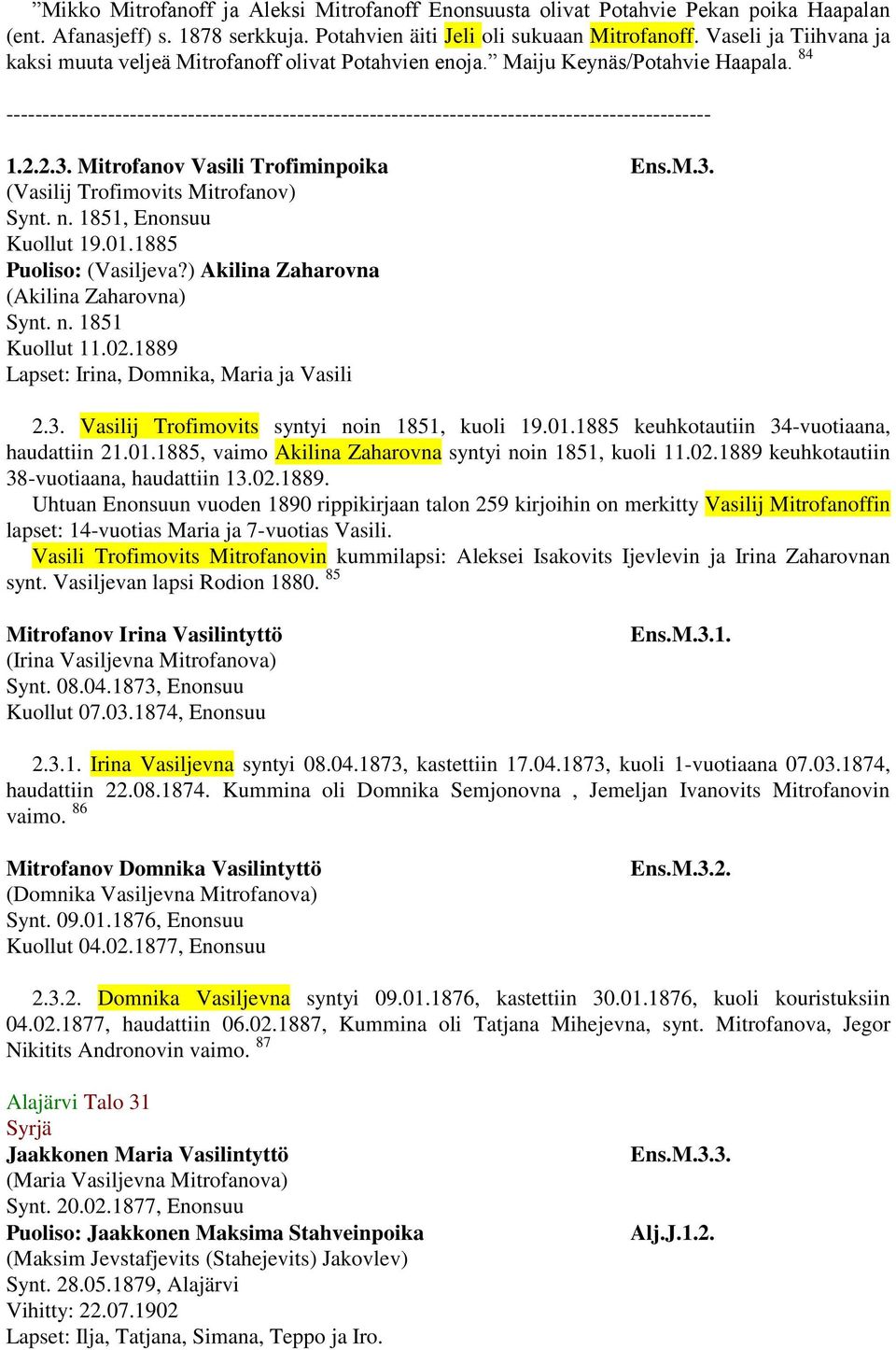 n. 1851, Enonsuu Kuollut 19.01.1885 Puoliso: (Vasiljeva?) Akilina Zaharovna (Akilina Zaharovna) Synt. n. 1851 Kuollut 11.02.1889 Lapset: Irina, Domnika, Maria ja Vasili 2.3.