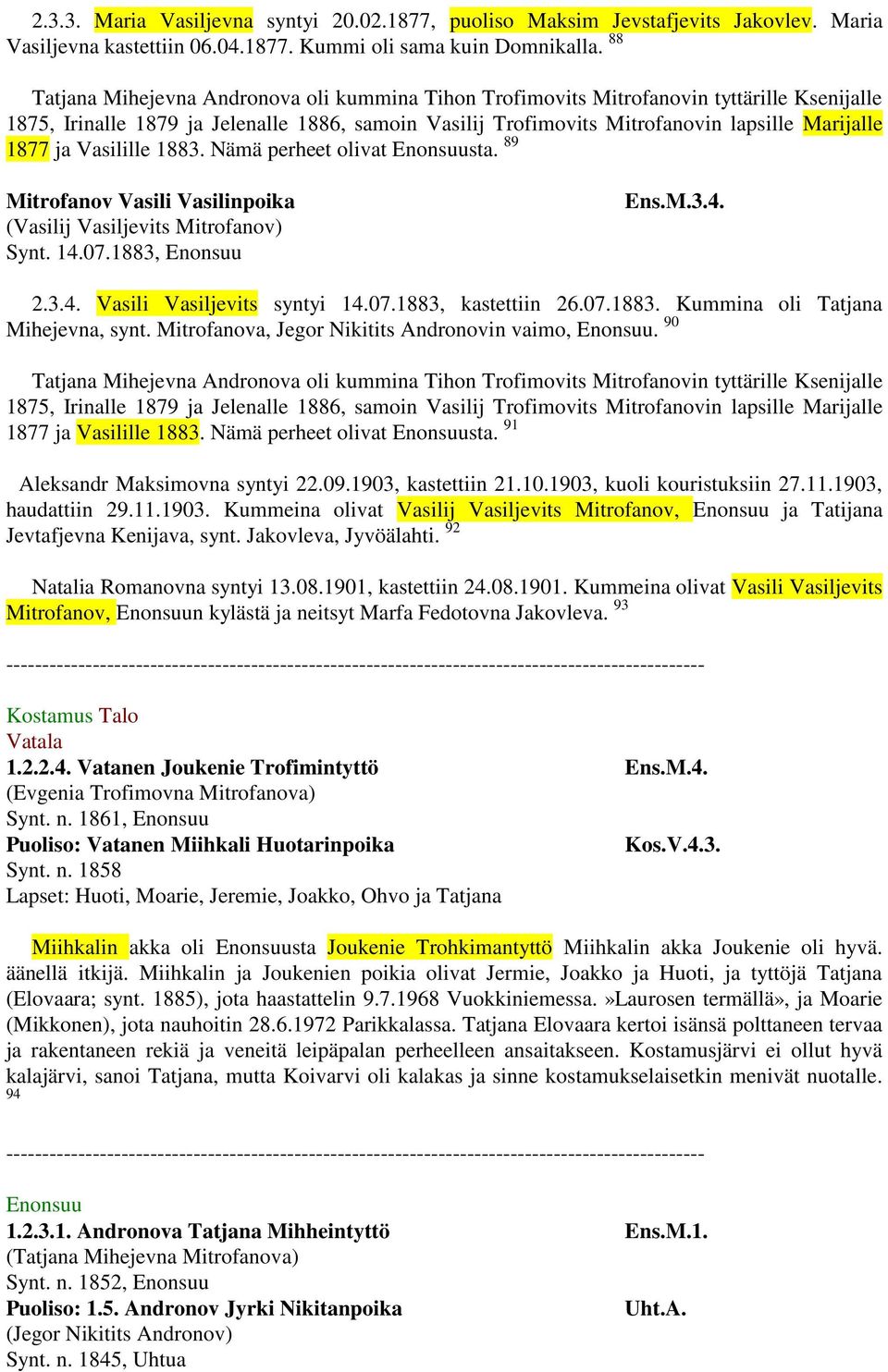 ja Vasilille 1883. Nämä perheet olivat Enonsuusta. 89 Mitrofanov Vasili Vasilinpoika (Vasilij Vasiljevits Mitrofanov) Synt. 14.07.1883, Enonsuu Ens.M.3.4. 2.3.4. Vasili Vasiljevits syntyi 14.07.1883, kastettiin 26.