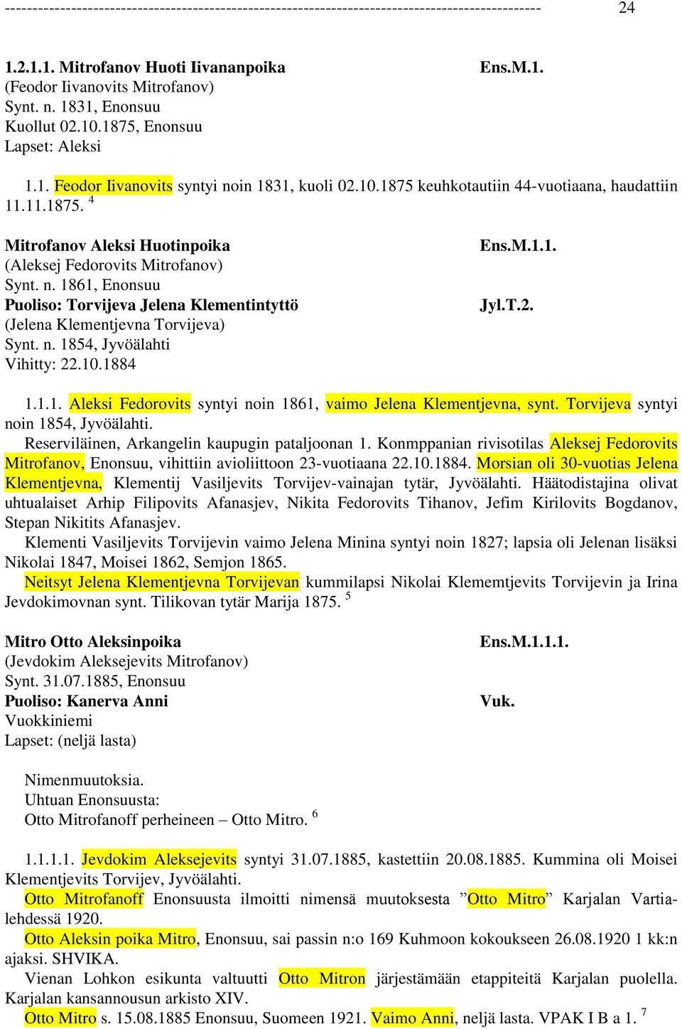 1861, Enonsuu Puoliso: Torvijeva Jelena Klementintyttö (Jelena Klementjevna Torvijeva) Synt. n. 1854, Jyvöälahti Vihitty: 22.10.1884 Ens.M.1.1. Jyl.T.2. 1.1.1. Aleksi Fedorovits syntyi noin 1861, vaimo Jelena Klementjevna, synt.