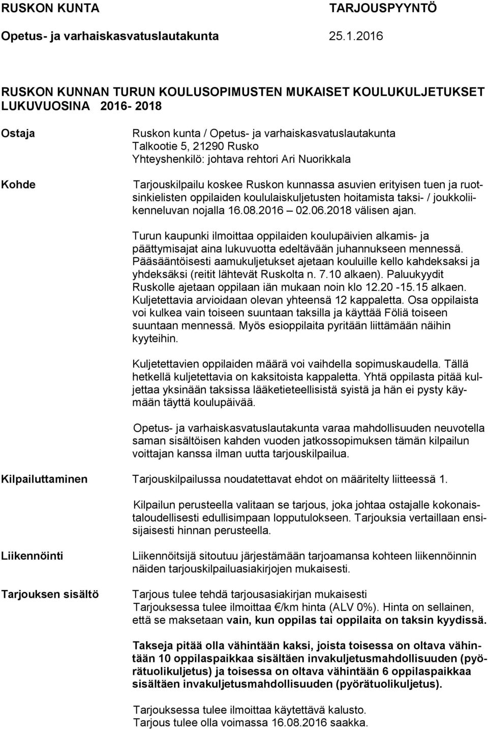 johtava rehtori Ari Nuorikkala Tarjouskilpailu koskee Ruskon kunnassa asuvien erityisen tuen ja ruotsinkielisten oppilaiden koululaiskuljetusten hoitamista taksi- / joukkoliikenneluvan nojalla 16.08.