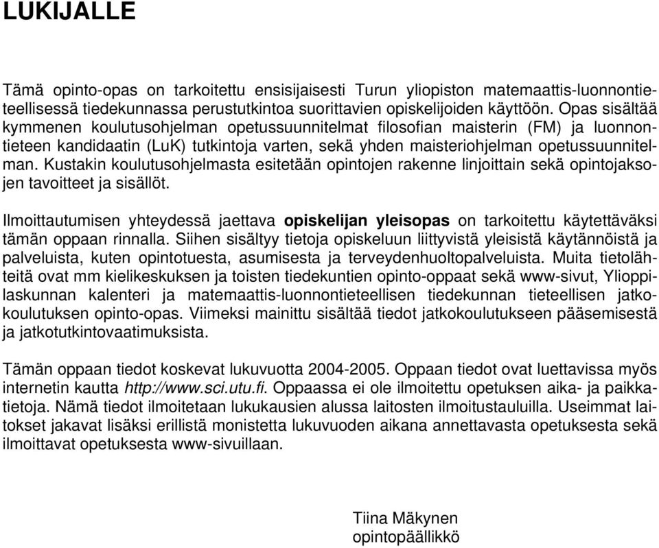 Kustakin koulutusohjelmasta esitetään opintojen rakenne linjoittain sekä opintojaksojen tavoitteet ja sisällöt.