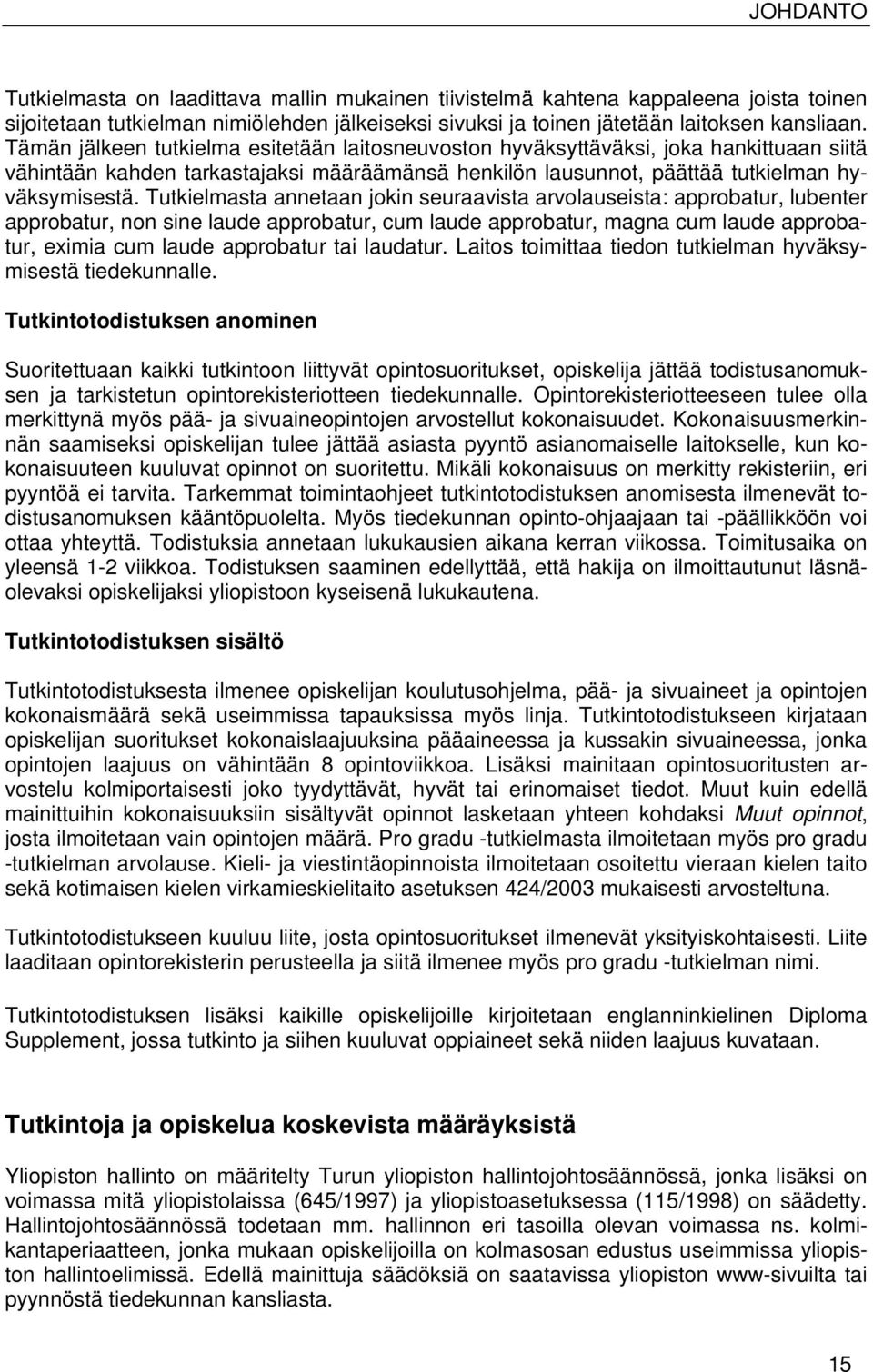 Tutkielmasta annetaan jokin seuraavista arvolauseista: approbatur, lubenter approbatur, non sine laude approbatur, cum laude approbatur, magna cum laude approbatur, eximia cum laude approbatur tai