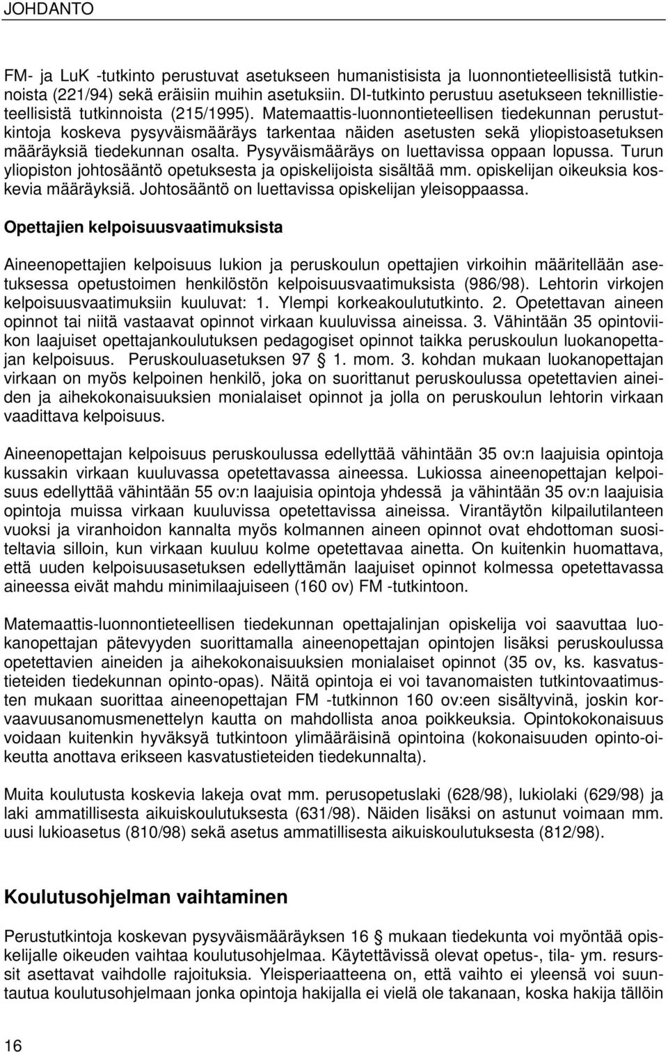 Matemaattis-luonnontieteellisen tiedekunnan perustutkintoja koskeva pysyväismääräys tarkentaa näiden asetusten sekä yliopistoasetuksen määräyksiä tiedekunnan osalta.