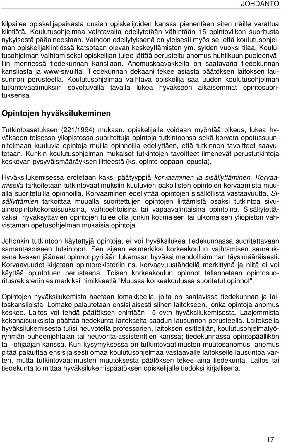 Vaihdon edellytyksenä on yleisesti myös se, että koulutusohjelman opiskelijakiintiössä katsotaan olevan keskeyttämisten ym. syiden vuoksi tilaa.