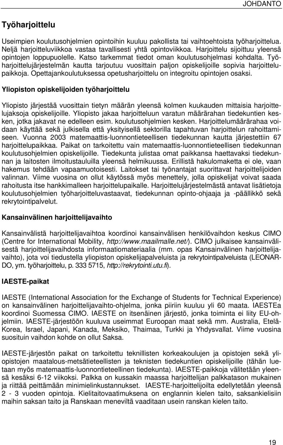 Työharjoittelujärjestelmän kautta tarjoutuu vuosittain paljon opiskelijoille sopivia harjoittelupaikkoja. Opettajankoulutuksessa opetusharjoittelu on integroitu opintojen osaksi.