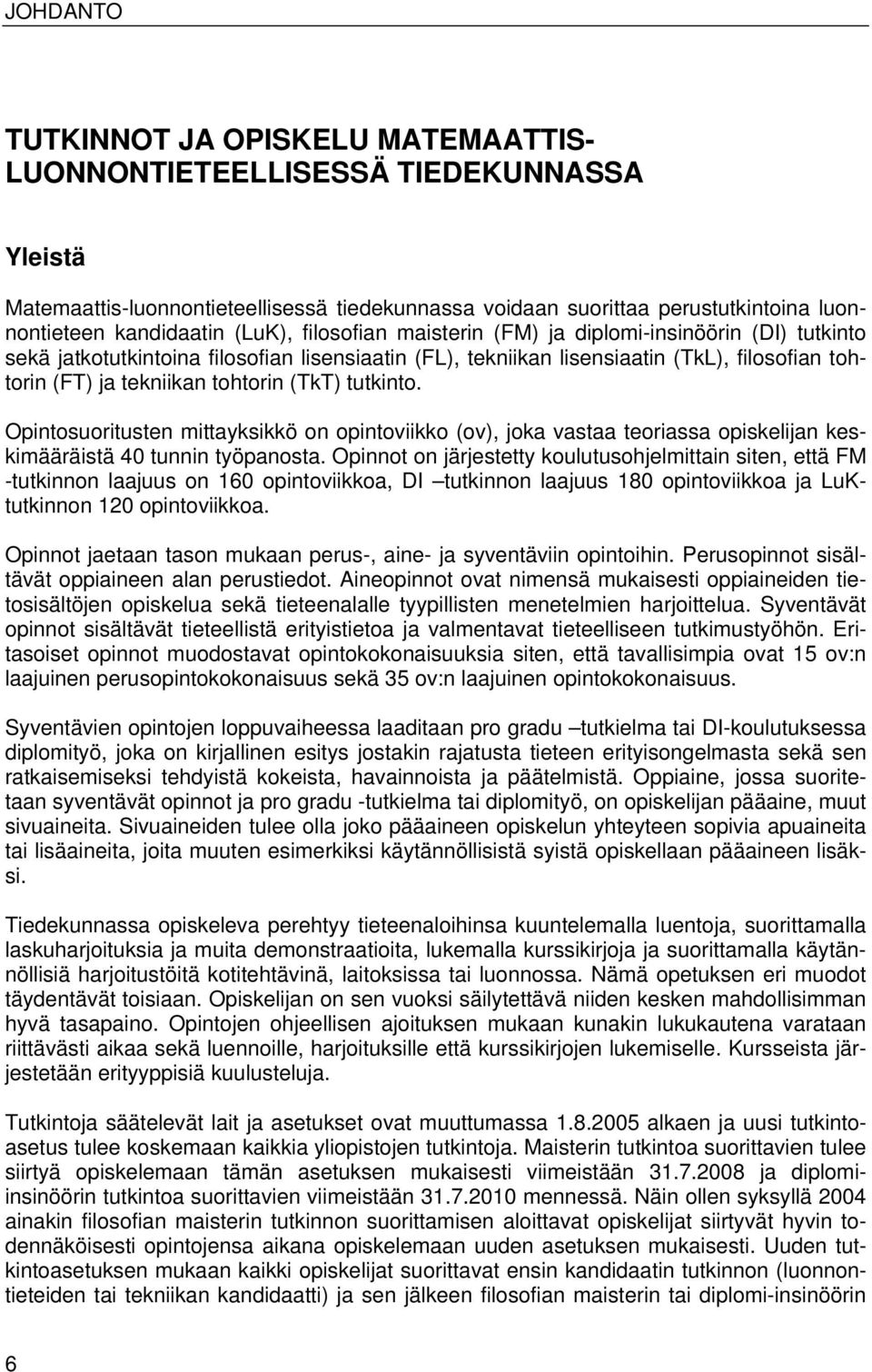 tutkinto. Opintosuoritusten mittayksikkö on opintoviikko (ov), joka vastaa teoriassa opiskelijan keskimääräistä 40 tunnin työpanosta.