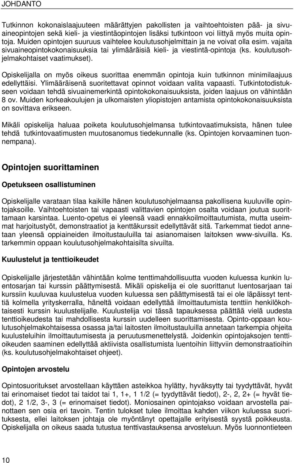 koulutusohjelmakohtaiset vaatimukset). Opiskelijalla on myös oikeus suorittaa enemmän opintoja kuin tutkinnon minimilaajuus edellyttäisi. Ylimääräisenä suoritettavat opinnot voidaan valita vapaasti.