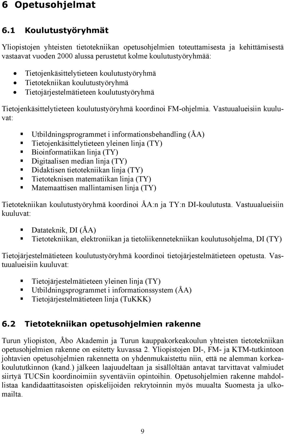 koulutustyöryhmä Tietotekniikan koulutustyöryhmä Tietojärjestelmätieteen koulutustyöryhmä Tietojenkäsittelytieteen koulutustyöryhmä koordinoi FM-ohjelmia.