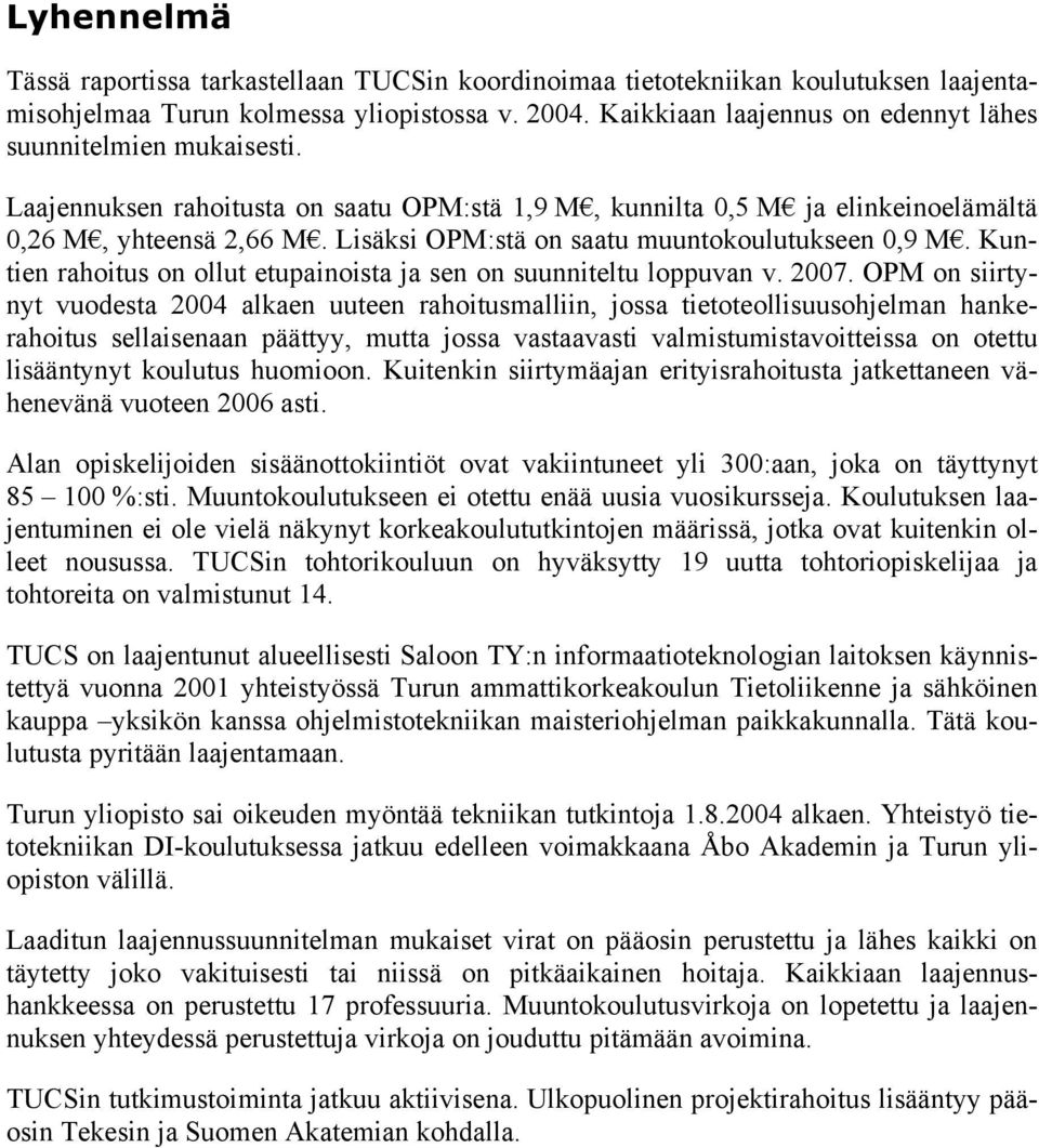 Lisäksi OPM:stä on saatu muuntokoulutukseen 0,9 M. Kuntien rahoitus on ollut etupainoista ja sen on suunniteltu loppuvan v. 2007.