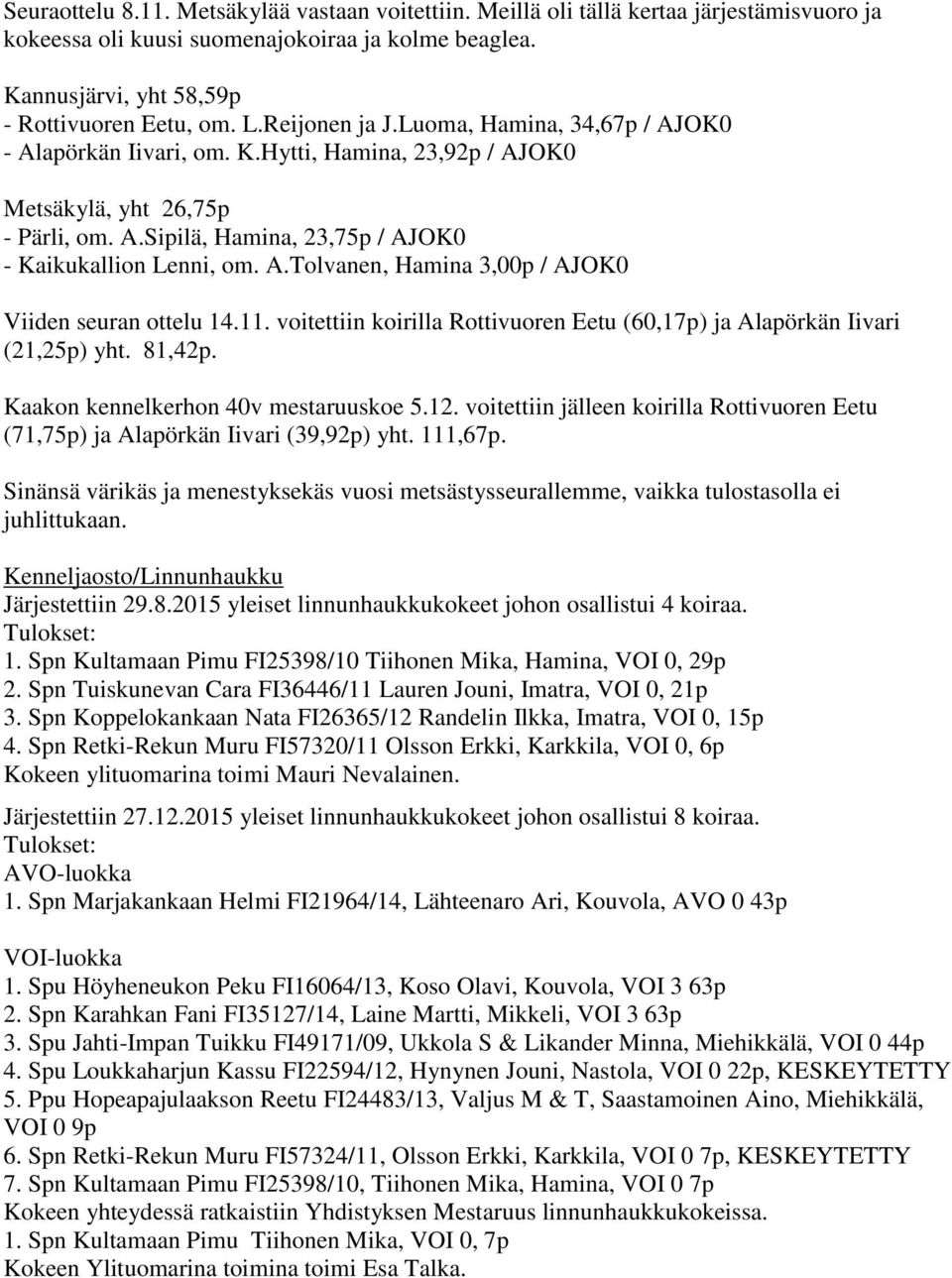 11. voitettiin koirilla Rottivuoren Eetu (60,17p) ja Alapörkän Iivari (21,25p) yht. 81,42p. Kaakon kennelkerhon 40v mestaruuskoe 5.12.