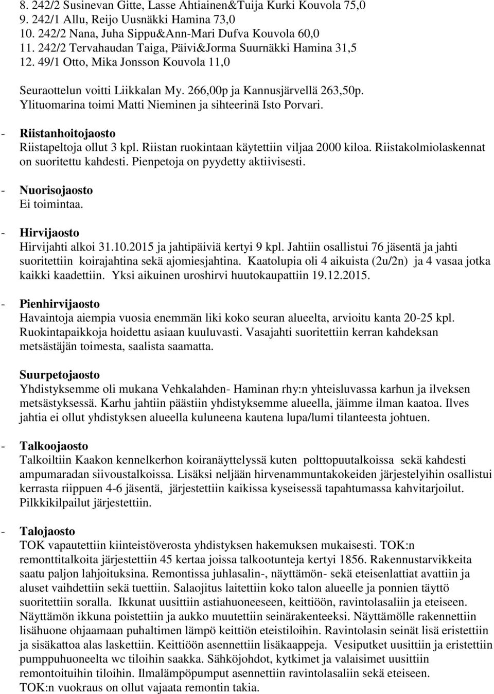 Ylituomarina toimi Matti Nieminen ja sihteerinä Isto Porvari. - Riistanhoitojaosto Riistapeltoja ollut 3 kpl. Riistan ruokintaan käytettiin viljaa 2000 kiloa.