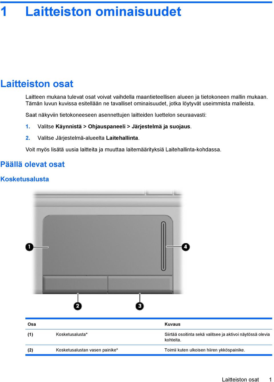 Valitse Käynnistä > Ohjauspaneeli > Järjestelmä ja suojaus. 2. Valitse Järjestelmä-alueelta Laitehallinta.