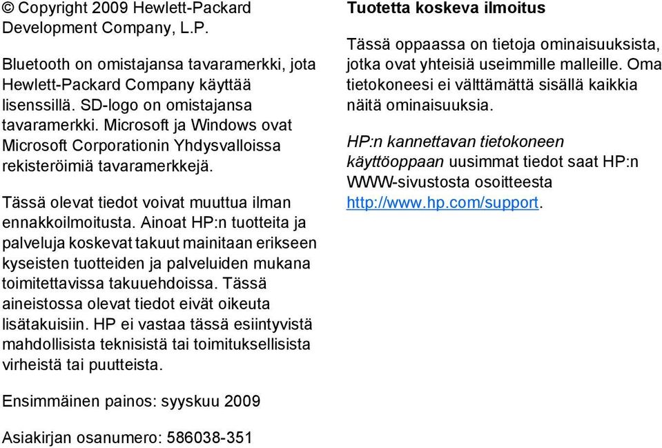 Ainoat HP:n tuotteita ja palveluja koskevat takuut mainitaan erikseen kyseisten tuotteiden ja palveluiden mukana toimitettavissa takuuehdoissa.