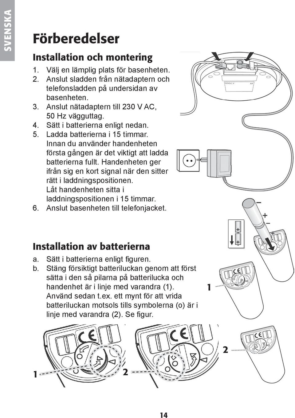 Innan du använder handenheten första gången är det viktigt att ladda batterierna fullt. Handenheten ger ifrån sig en kort signal när den sitter rätt i laddningspositionen.