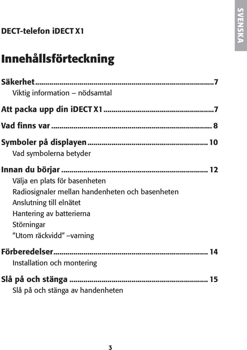 .. 12 Välja en plats för basenheten Radiosignaler mellan handenheten och basenheten Anslutning till elnätet Hantering