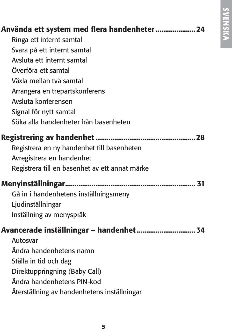 Signal för nytt samtal Söka alla handenheter från basenheten SVENSKA Registrering av handenhet.