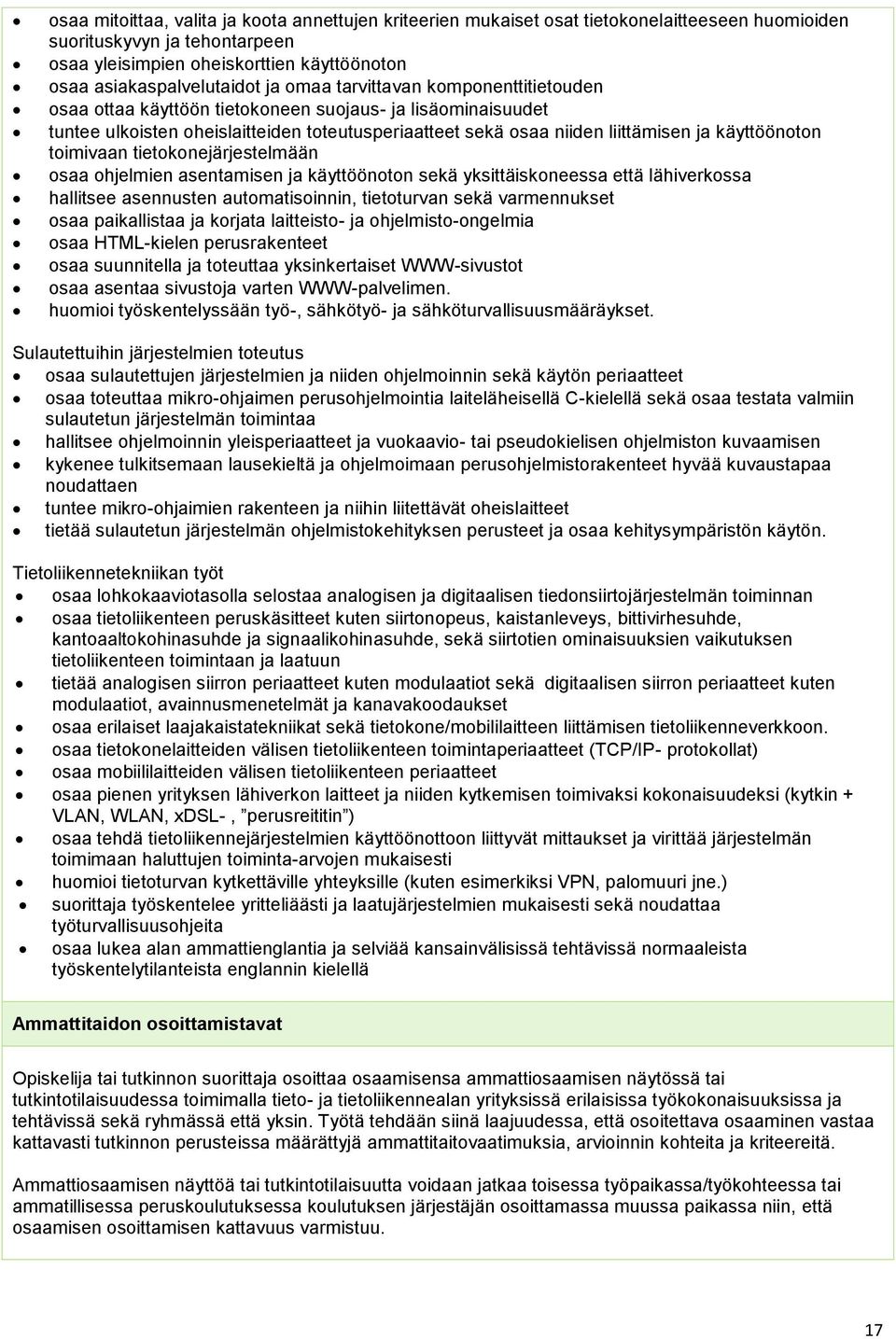 toimivaan tietokonejärjestelmään osaa ohjelmien asentamisen ja käyttöönoton sekä yksittäiskoneessa että lähiverkossa hallitsee asennusten automatisoinnin, tietoturvan sekä varmennukset osaa