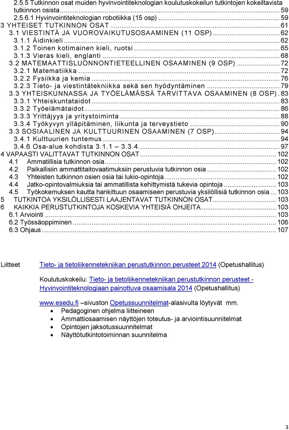 2 MATEMAATTISLUONNONTIETEELLINEN OSAAMINEN (9 OSP)... 72 3.2.1 Matematiikka... 72 3.2.2 Fysiikka ja kemia... 76 3.2.3 Tieto- ja viestintätekniikka sekä sen hyödyntäminen... 79 3.