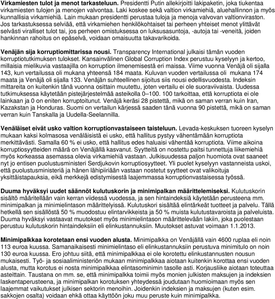 Jos tarkastuksessa selviää, että virkamiehen henkilökohtaiset tai perheen yhteiset menot ylittävät selvästi viralliset tulot tai, jos perheen omistuksessa on luksusasuntoja, -autoja tai -veneitä,