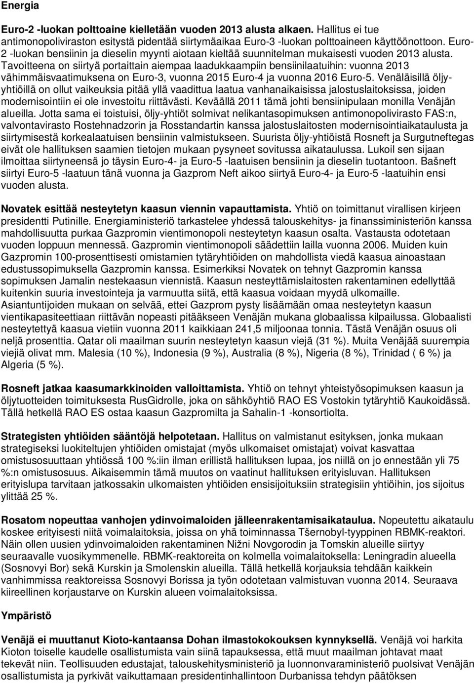 Tavoitteena on siirtyä portaittain aiempaa laadukkaampiin bensiinilaatuihin: vuonna 2013 vähimmäisvaatimuksena on Euro-3, vuonna 2015 Euro-4 ja vuonna 2016 Euro-5.