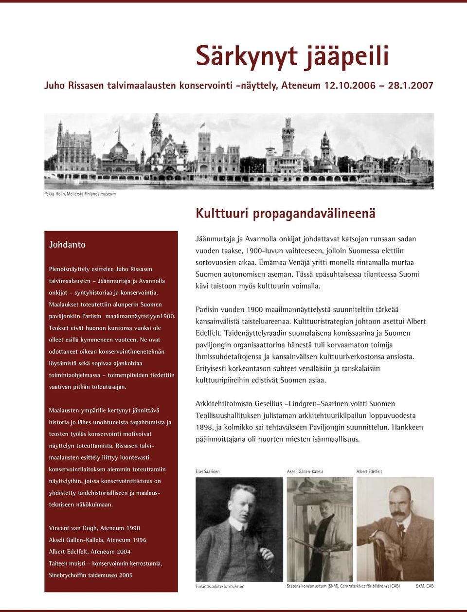 syntyhistoriaa ja konservointia. Maalaukset toteutettiin alunperin Suomen paviljonkiin Pariisin maailmannäyttelyyn1900. Teokset eivät huonon kuntonsa vuoksi ole olleet esillä kymmeneen vuoteen.