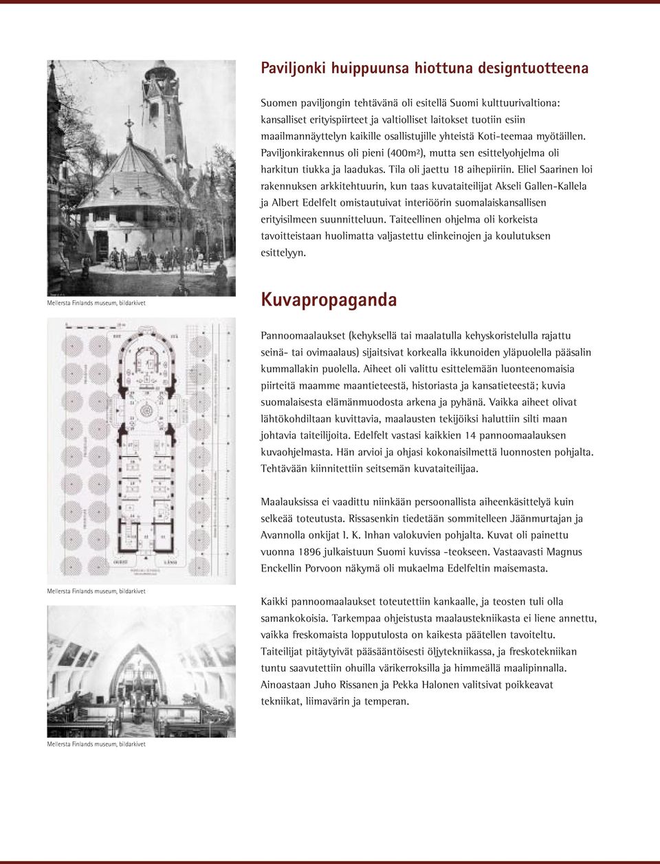 Eliel Saarinen loi rakennuksen arkkitehtuurin, kun taas kuvataiteilijat Akseli Gallen-Kallela ja Albert Edelfelt omistautuivat interiöörin suomalaiskansallisen erityisilmeen suunnitteluun.