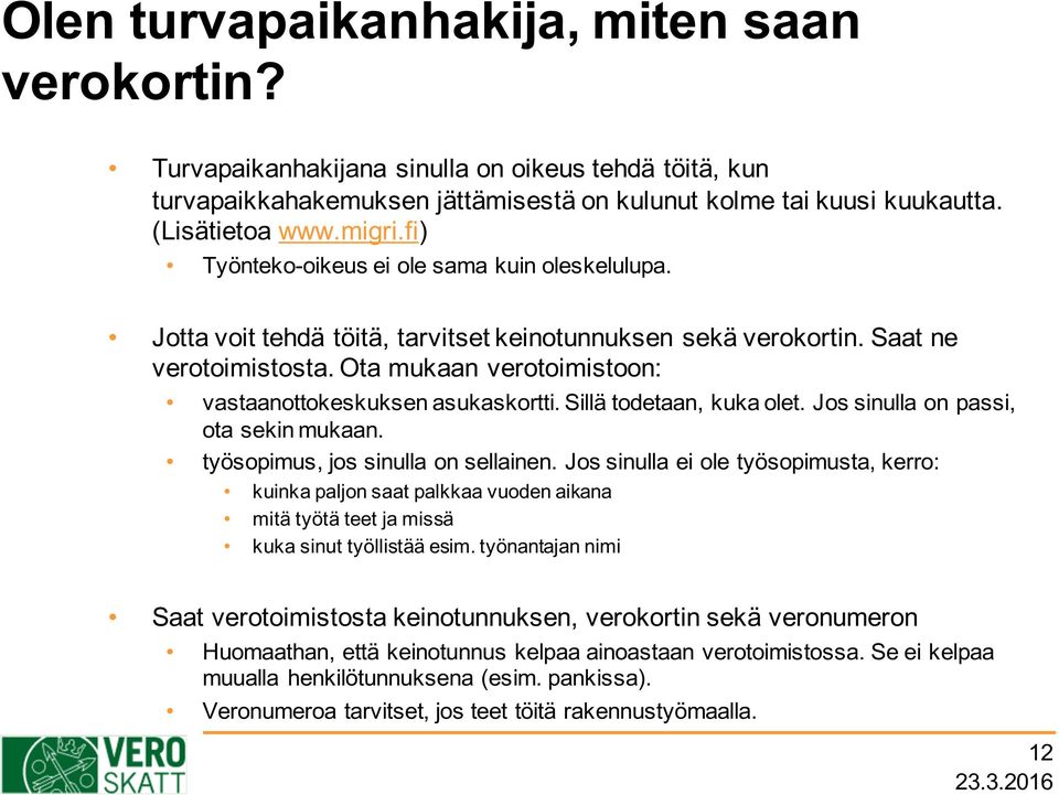 Ota mukaan verotoimistoon: vastaanottokeskuksen asukaskortti. Sillä todetaan, kuka olet. Jos sinulla on passi, ota sekin mukaan. työsopimus, jos sinulla on sellainen.