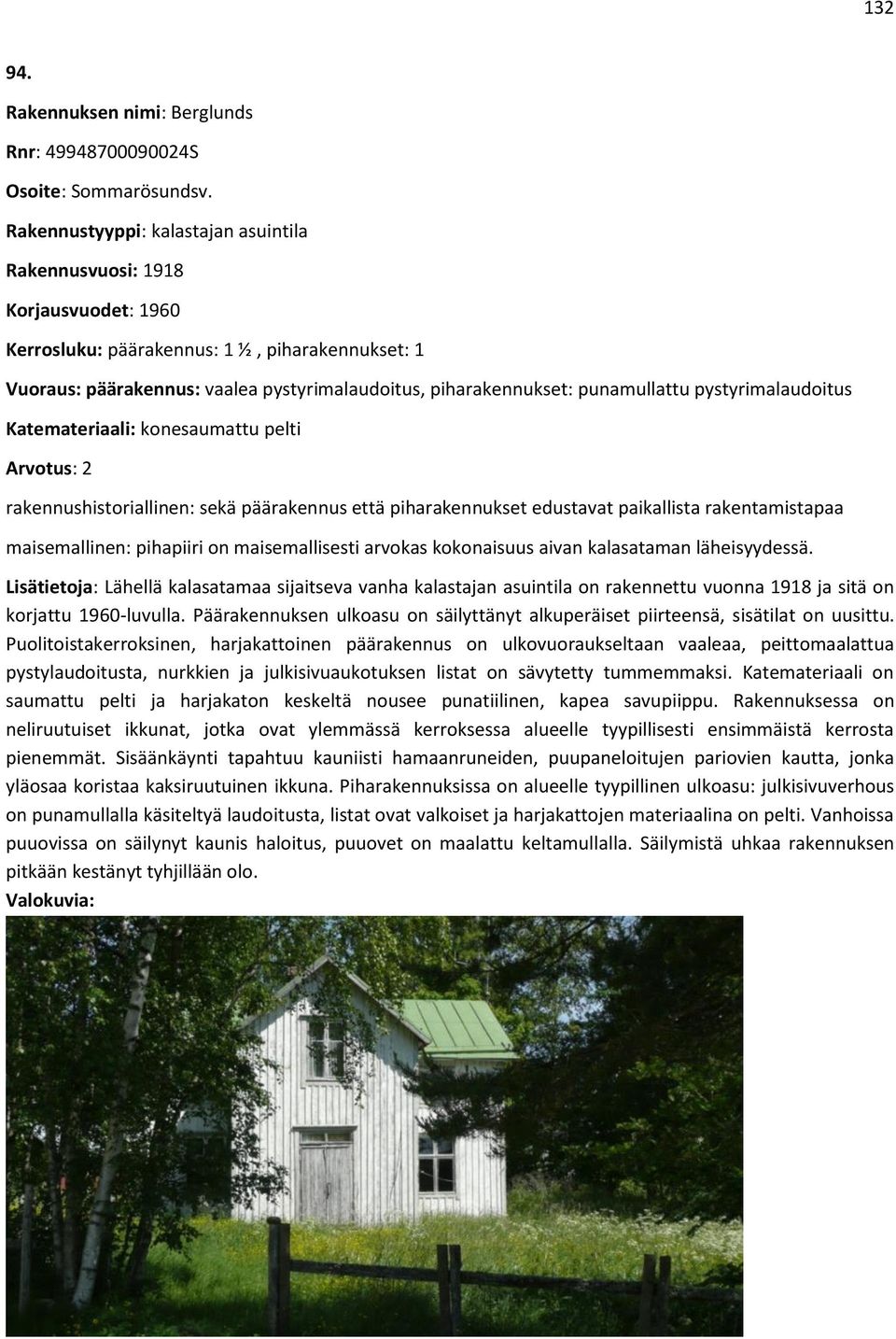 punamullattu pystyrimalaudoitus Katemateriaali: konesaumattu pelti Arvotus: 2 rakennushistoriallinen: sekä päärakennus että piharakennukset edustavat paikallista rakentamistapaa maisemallinen: