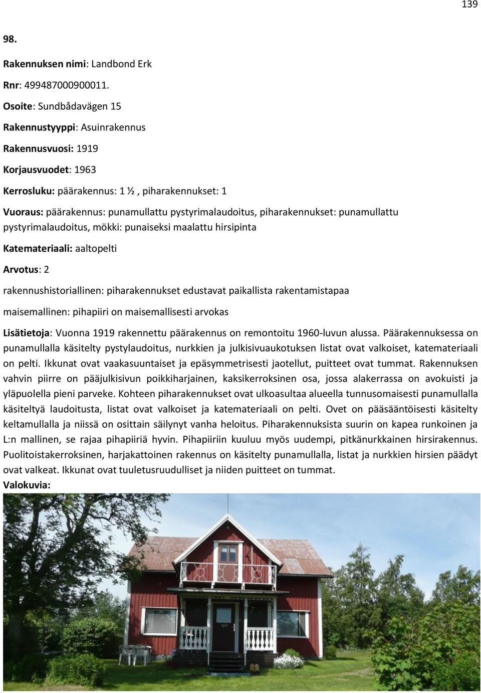 piharakennukset: punamullattu pystyrimalaudoitus, mökki: punaiseksi maalattu hirsipinta Katemateriaali: aaltopelti Arvotus: 2 rakennushistoriallinen: piharakennukset edustavat paikallista