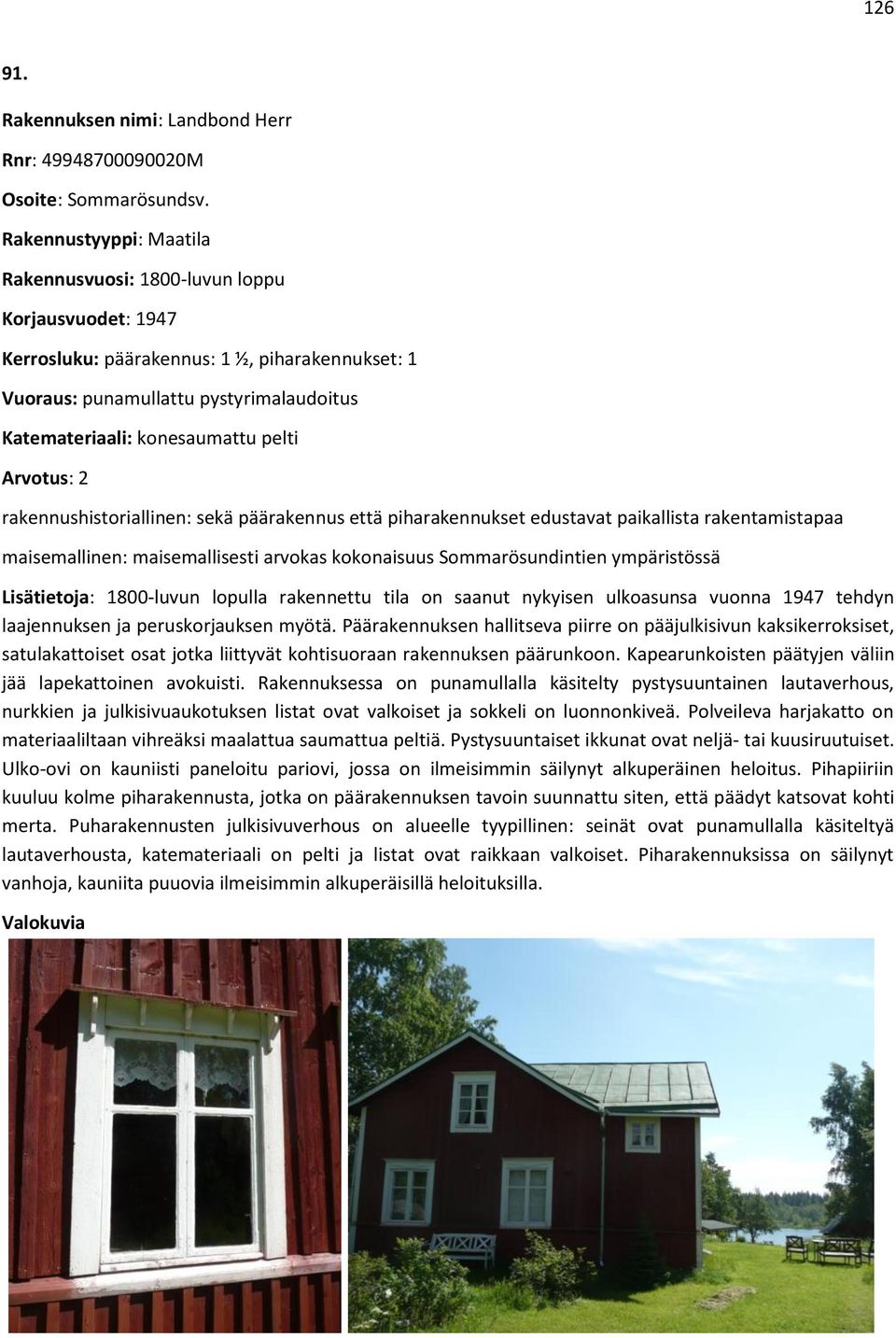 pelti Arvotus: 2 rakennushistoriallinen: sekä päärakennus että piharakennukset edustavat paikallista rakentamistapaa maisemallinen: maisemallisesti arvokas kokonaisuus Sommarösundintien ympäristössä