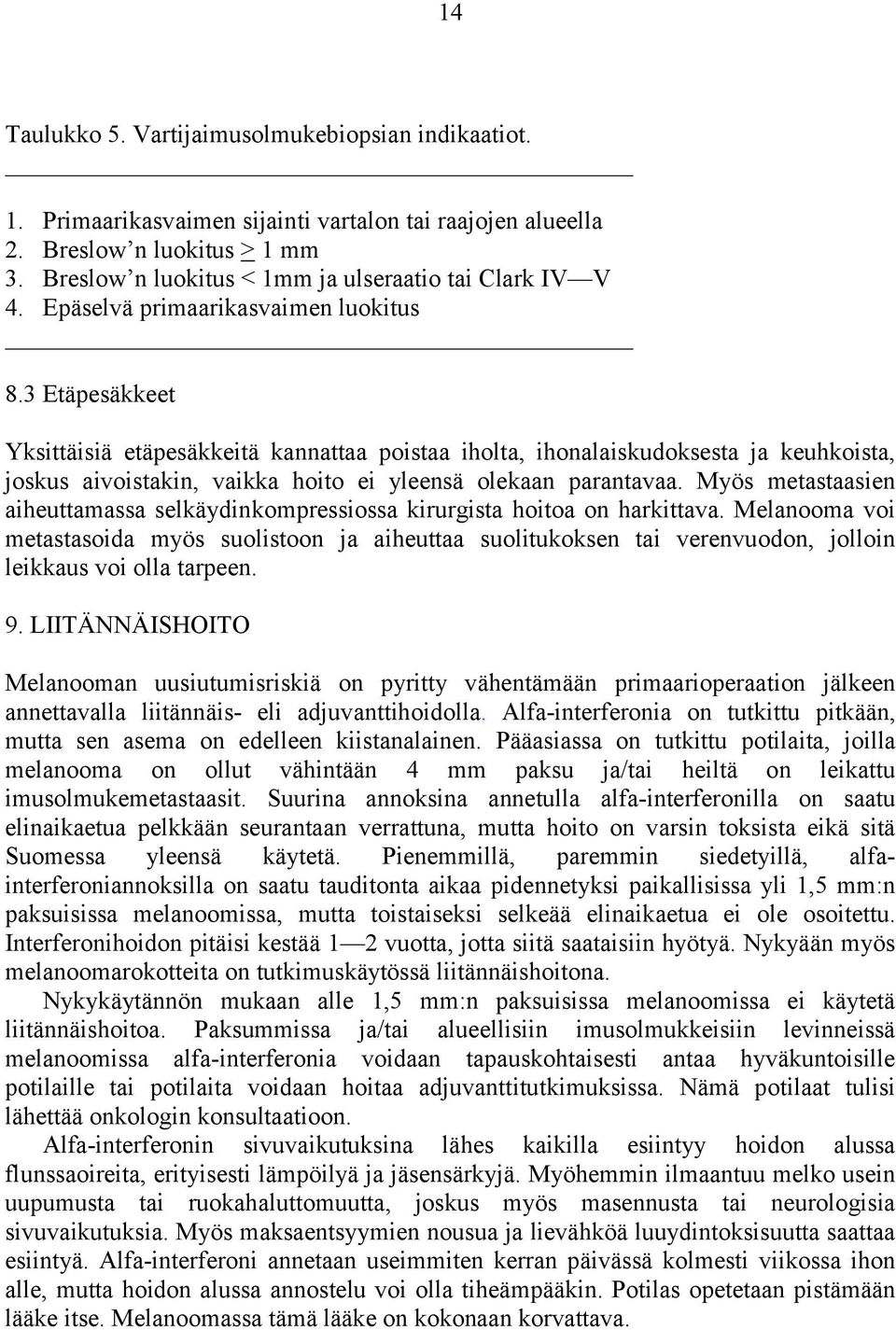 3 Etäpesäkkeet Yksittäisiä etäpesäkkeitä kannattaa poistaa iholta, ihonalaiskudoksesta ja keuhkoista, joskus aivoistakin, vaikka hoito ei yleensä olekaan parantavaa.