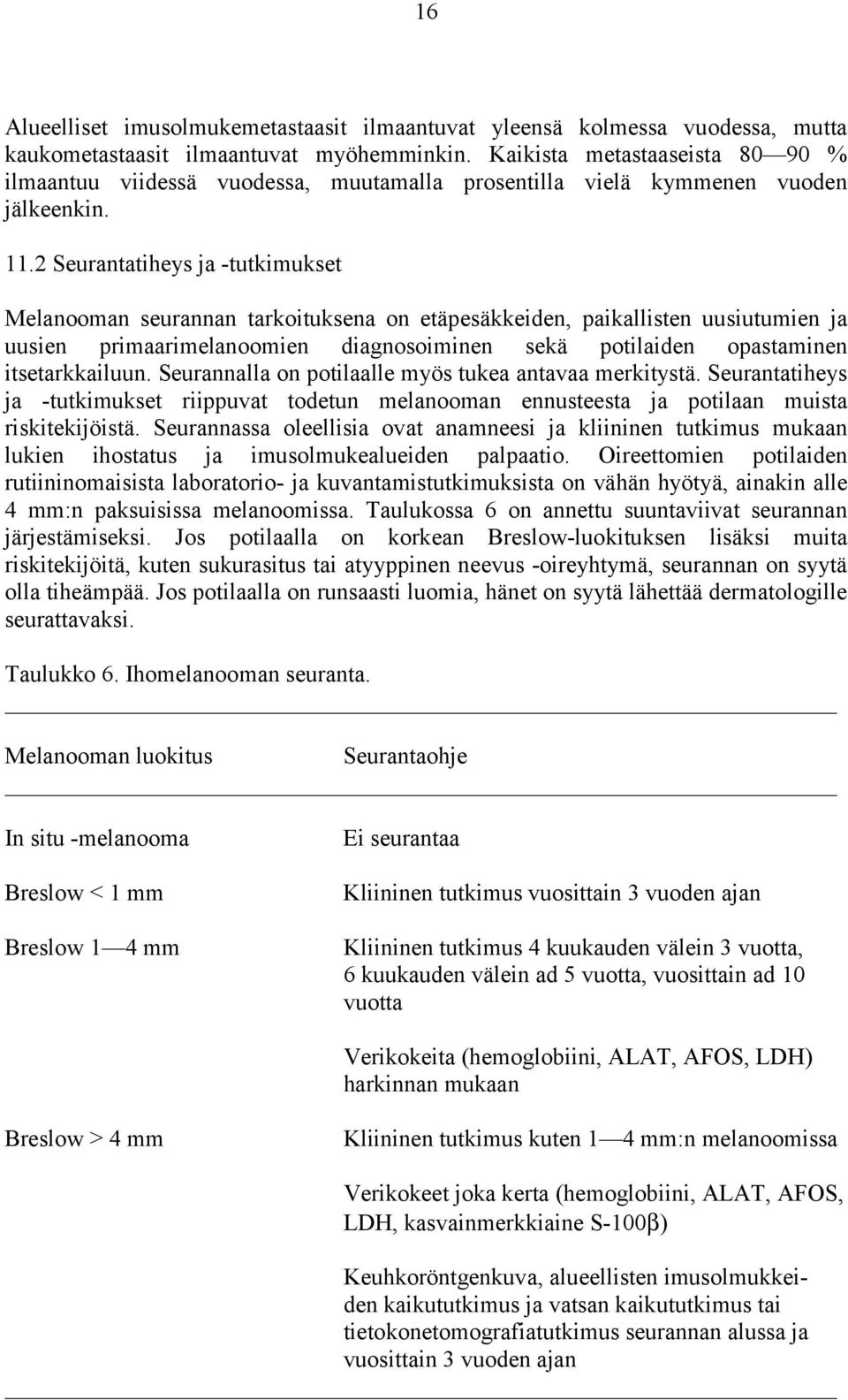 2 Seurantatiheys ja -tutkimukset Melanooman seurannan tarkoituksena on etäpesäkkeiden, paikallisten uusiutumien ja uusien primaarimelanoomien diagnosoiminen sekä potilaiden opastaminen