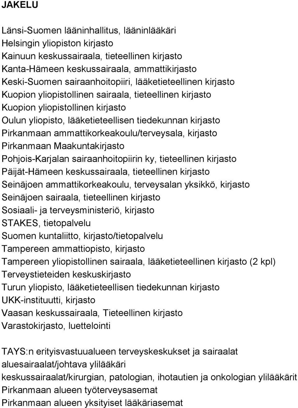 Pirkanmaan ammattikorkeakoulu/terveysala, kirjasto Pirkanmaan Maakuntakirjasto Pohjois-Karjalan sairaanhoitopiirin ky, tieteellinen kirjasto Päijät-Hämeen keskussairaala, tieteellinen kirjasto